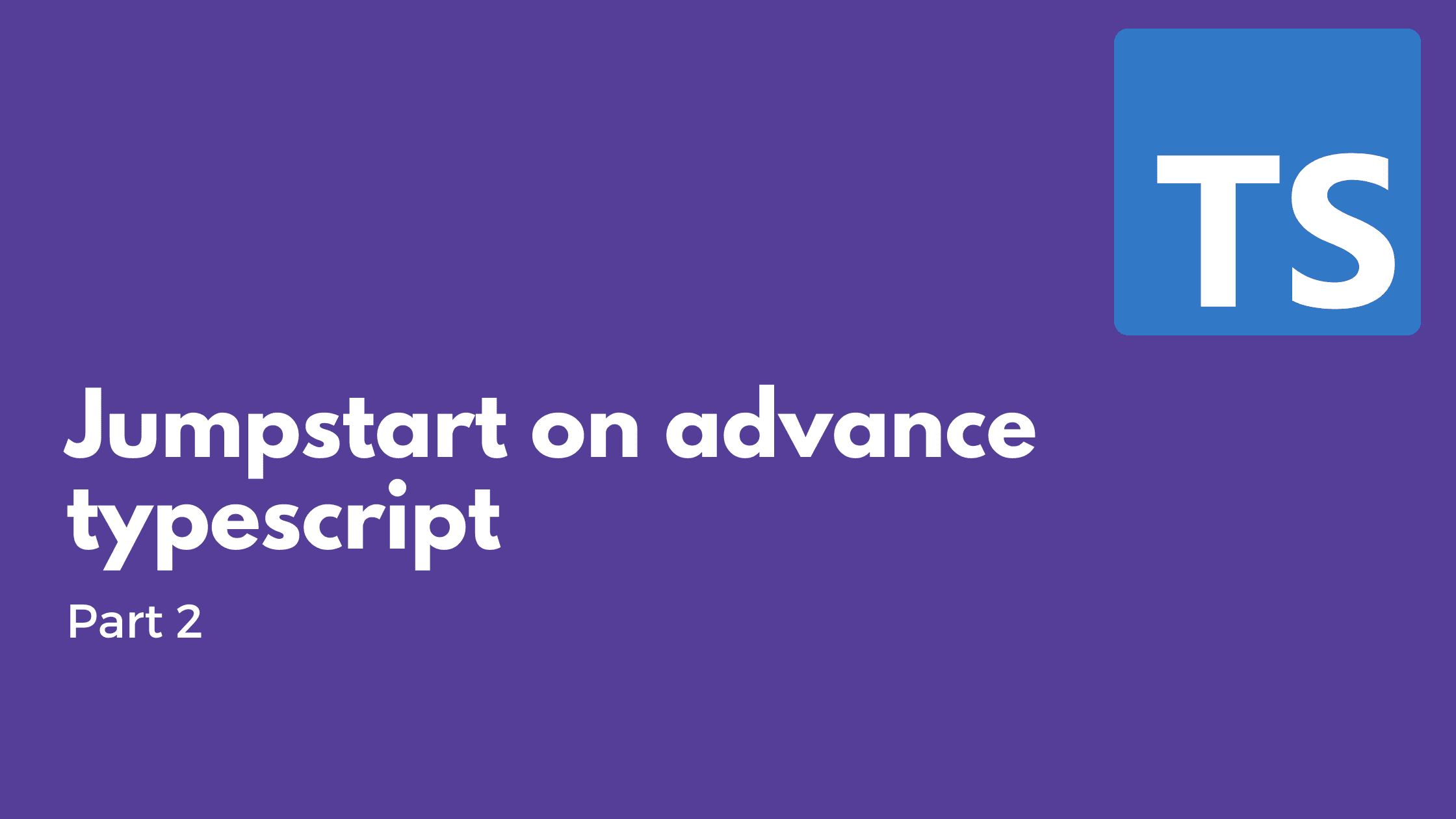 Jumpstart on advance typescript Part 2