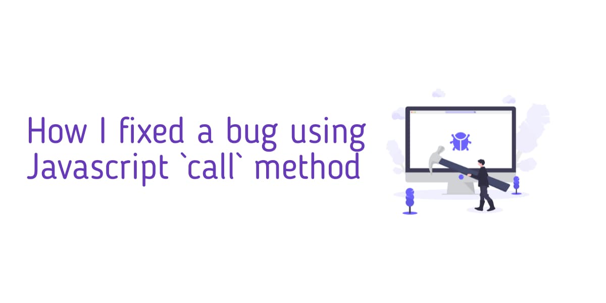 How I fixed a bug using javascript `call` method